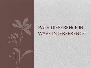 PATH DIFFERENCE IN
WAVE INTERFERENCE
 