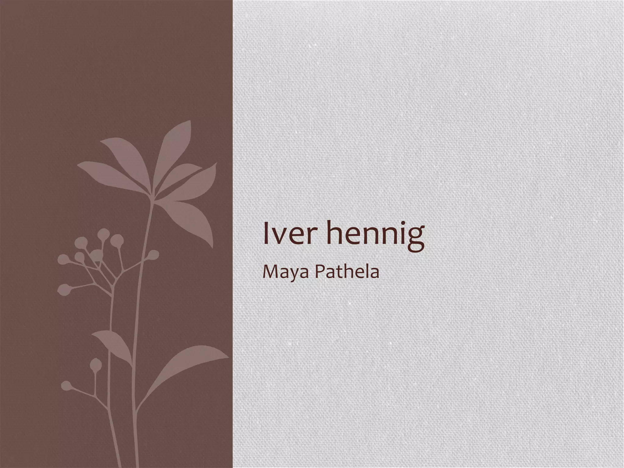 Maya Pathela
Iver hennig
 
