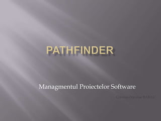 Pathfinder ManagmentulProiectelor Software Cristian-Nicolae BABAU 