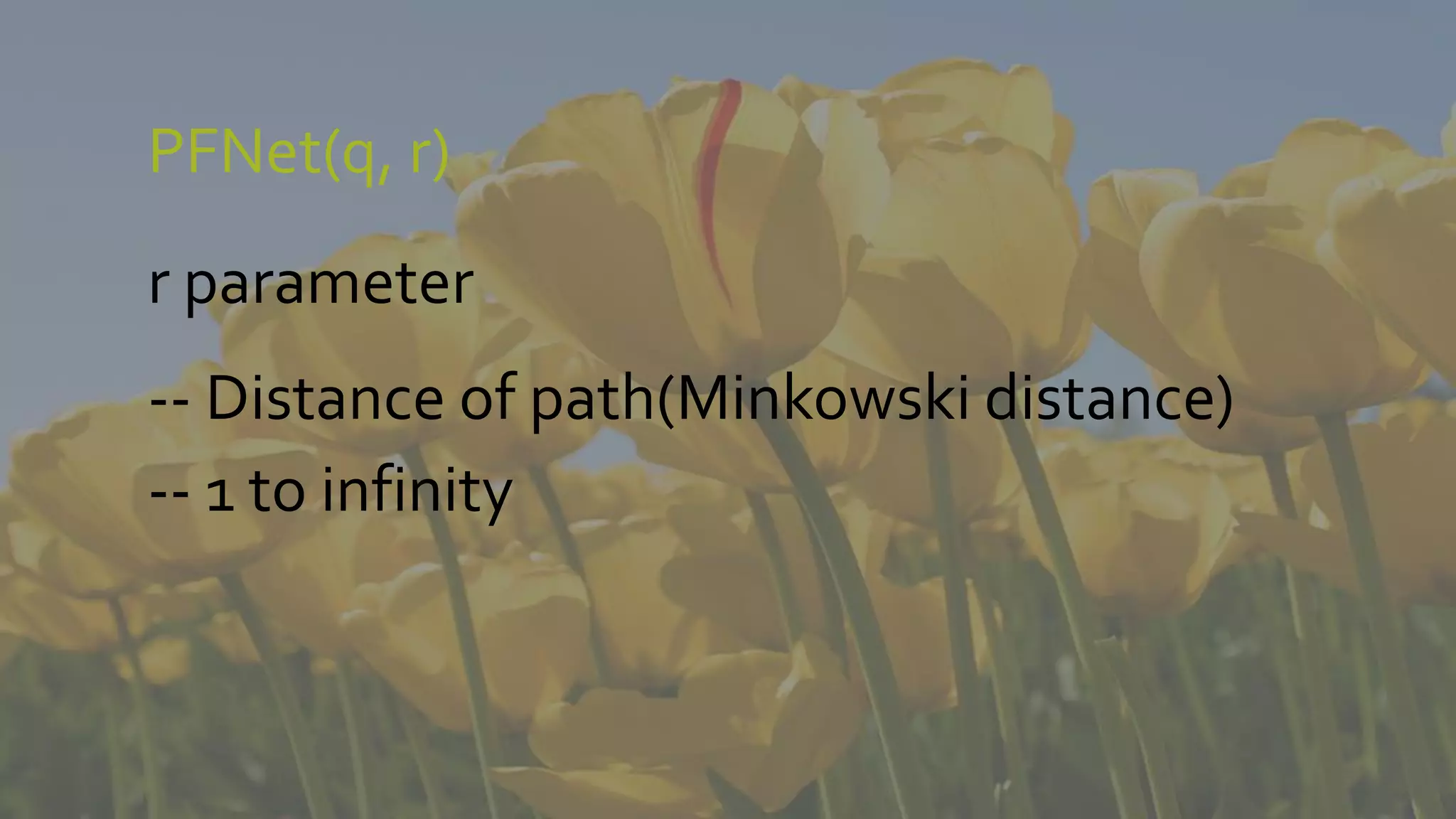 PFNet(q, r)
r parameter
-- Distance of path(Minkowski distance)
-- 1 to infinity
 
