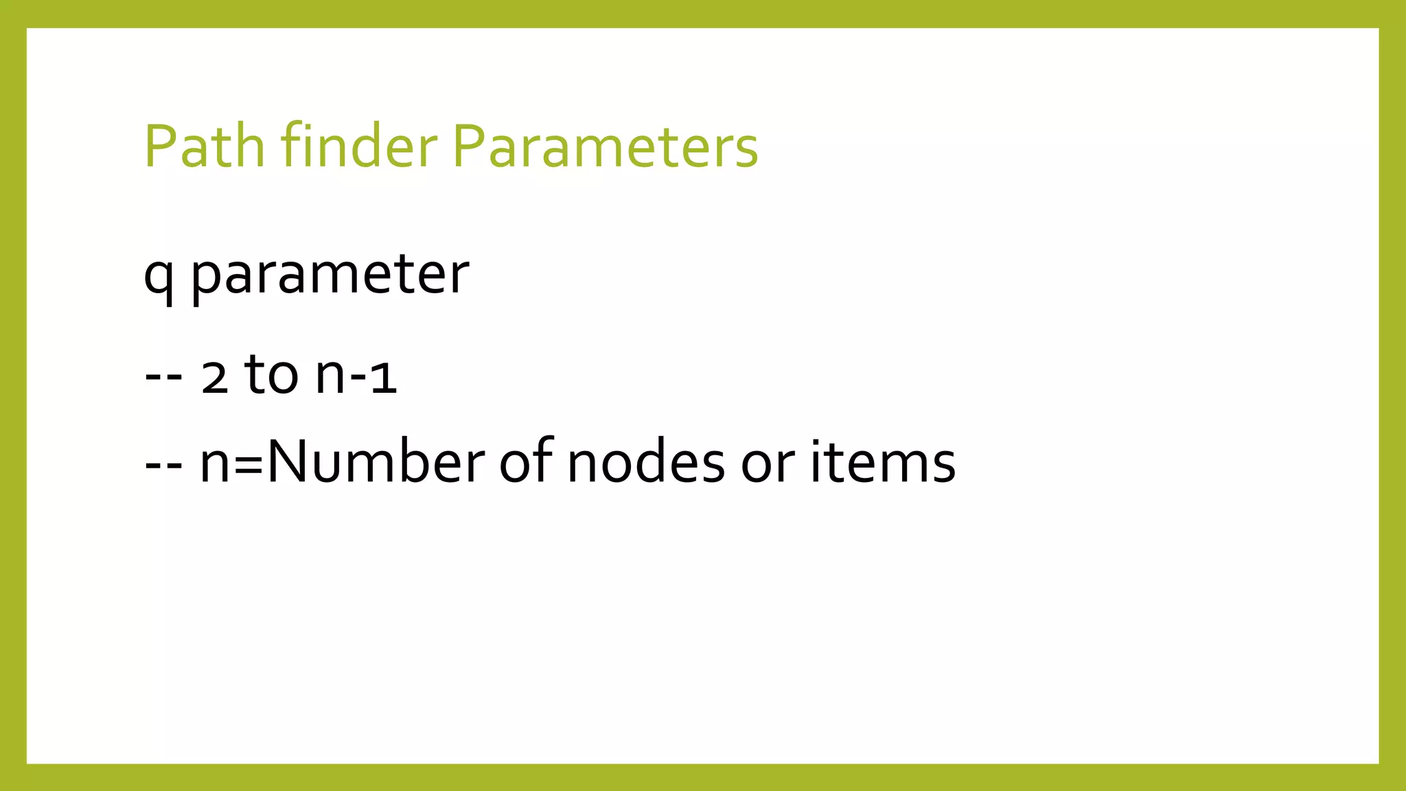 Path finder Parameters
q parameter
-- n=Number of nodes or items
-- 2 to n-1
 