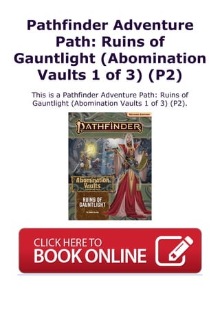 Pathfinder Adventure
Path: Ruins of
Gauntlight (Abomination
Vaults 1 of 3) (P2)
This is a Pathfinder Adventure Path: Ruins of
Gauntlight (Abomination Vaults 1 of 3) (P2).
 
