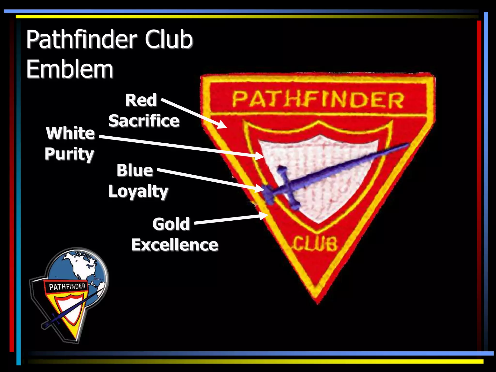 Pathfinder Club
Emblem
Red
White
Blue
Gold
Sacrifice
Purity
Loyalty
Excellence
 
