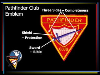 Pathfinder Club
Emblem
Three Sides
Shield
Sword
– Completeness
– Protection
– Bible
 