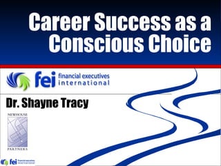 Career Success as a Conscious Choice Dr. Shayne Tracy 
