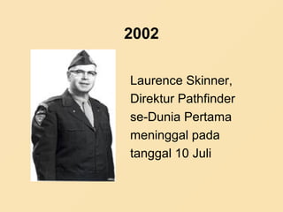 2002
Laurence Skinner,
Direktur Pathfinder
se-Dunia Pertama
meninggal pada
tanggal 10 Juli
 