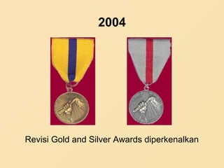 2004
Revisi Gold and Silver Awards diperkenalkan
 