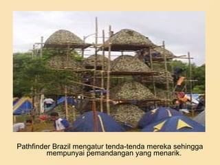 Pathfinder Brazil mengatur tenda-tenda mereka sehingga
mempunyai pemandangan yang menarik.
 