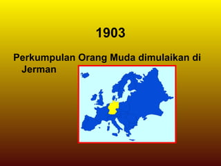 1903
Perkumpulan Orang Muda dimulaikan di
Jerman
 