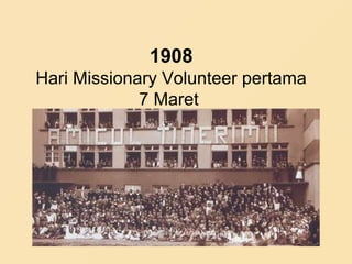 1908
Hari Missionary Volunteer pertama
7 Maret
 
