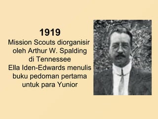 1919
Mission Scouts diorganisir
oleh Arthur W. Spalding
di Tennessee
Ella Iden-Edwards menulis
buku pedoman pertama
untuk para Yunior
 