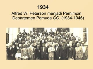 1934
Alfred W. Peterson menjadi Pemimpin
Departemen Pemuda GC. (1934-1946)
 