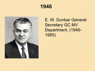 1946
E. W. Dunbar General
Secretary GC MV
Department. (1946-
1955)
 