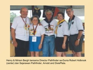 Henry & Miriam Bergh bersama Directur Pathfinder se-Dunia Robert Holbrook
(center) dan Sejarawan Pathfinder, Arnold and DixiePlata.
 