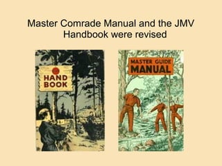 Master Comrade Manual and the JMV
Handbook were revised
 