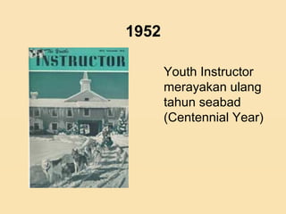 1952
Youth Instructor
merayakan ulang
tahun seabad
(Centennial Year)
 