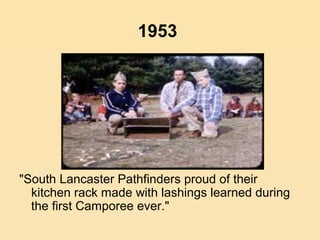 1953
"South Lancaster Pathfinders proud of their
kitchen rack made with lashings learned during
the first Camporee ever."
 