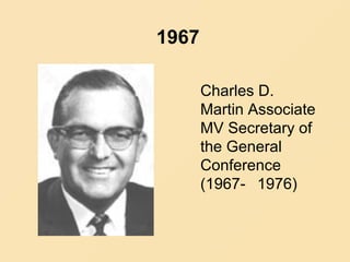 1967
Charles D.
Martin Associate
MV Secretary of
the General
Conference
(1967- 1976)
 