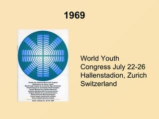 1969
World Youth
Congress July 22-26
Hallenstadion, Zurich
Switzerland
 