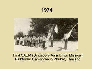 1974
First SAUM (Singapore Asia Union Mission)
Pathfinder Camporee in Phuket, Thailand
 