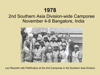 1978
2nd Southern Asia Division-wide Camporee
November 4-8 Bangalore, India
Leo Ranzolin with Pathfinders at the 2nd Camporee in the Southern Asia Division.
 
