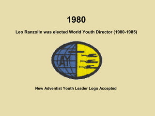 1980
Leo Ranzolin was elected World Youth Director (1980-1985)
New Adventist Youth Leader Logo Accepted
 