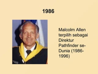 1986
Malcolm Allen
terpilih sebagai
Direktur
Pathfinder se-
Dunia (1986-
1996)
 