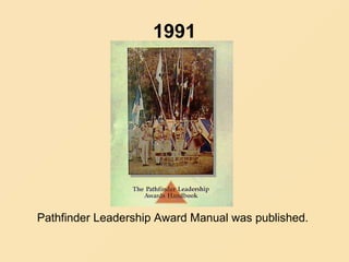1991
Pathfinder Leadership Award Manual was published.
 