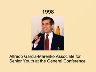 1998
Alfredo Garcia-Marenko Associate for
Senior Youth at the General Conference
 