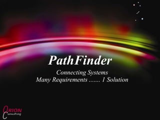 PathFinder
      Connecting Systems
Many Requirements ....... 1 Solution
 