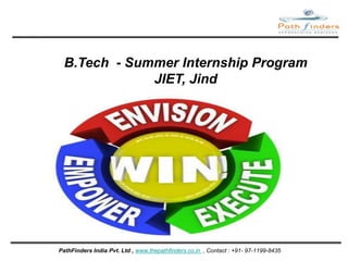 B.Tech  - Summer Internship ProgramJIET, Jind PathFinders India Pvt. Ltd , www.thepathfinders.co.in  , Contact : +91- 97-1199-8435   