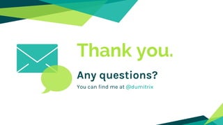 Thank you.
Any questions?
You can find me at @dumitrix
 