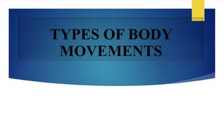 TYPES OF BODY
MOVEMENTS
 