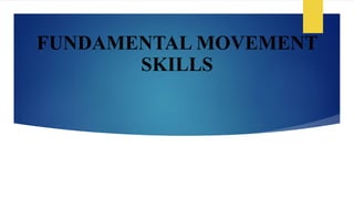 FUNDAMENTAL MOVEMENT
SKILLS
 