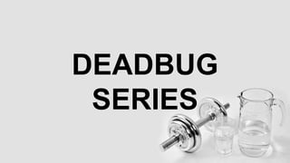 DEADBUG
SERIES
 