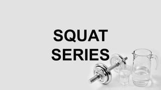 SQUAT
SERIES
 