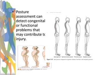 Posture
• Posture
assessment can
detect congenital
or functional
problems that
may contribute to
injury.
 