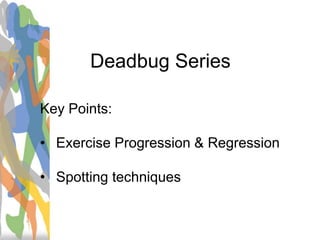 Deadbug Series
Key Points:
• Exercise Progression & Regression
• Spotting techniques
 