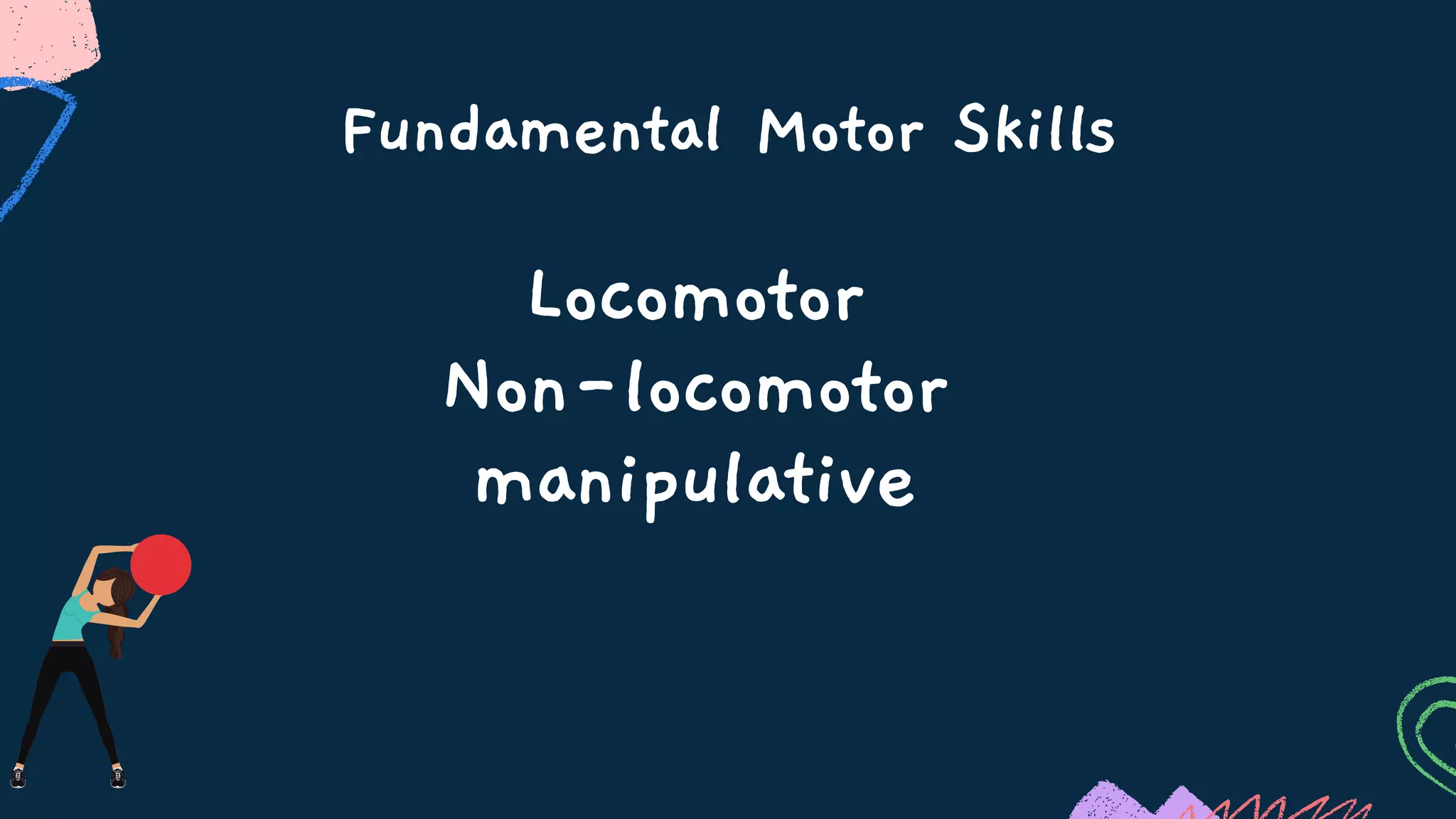 Fundamental Motor Skills
Locomotor
Non-locomotor
manipulative
 