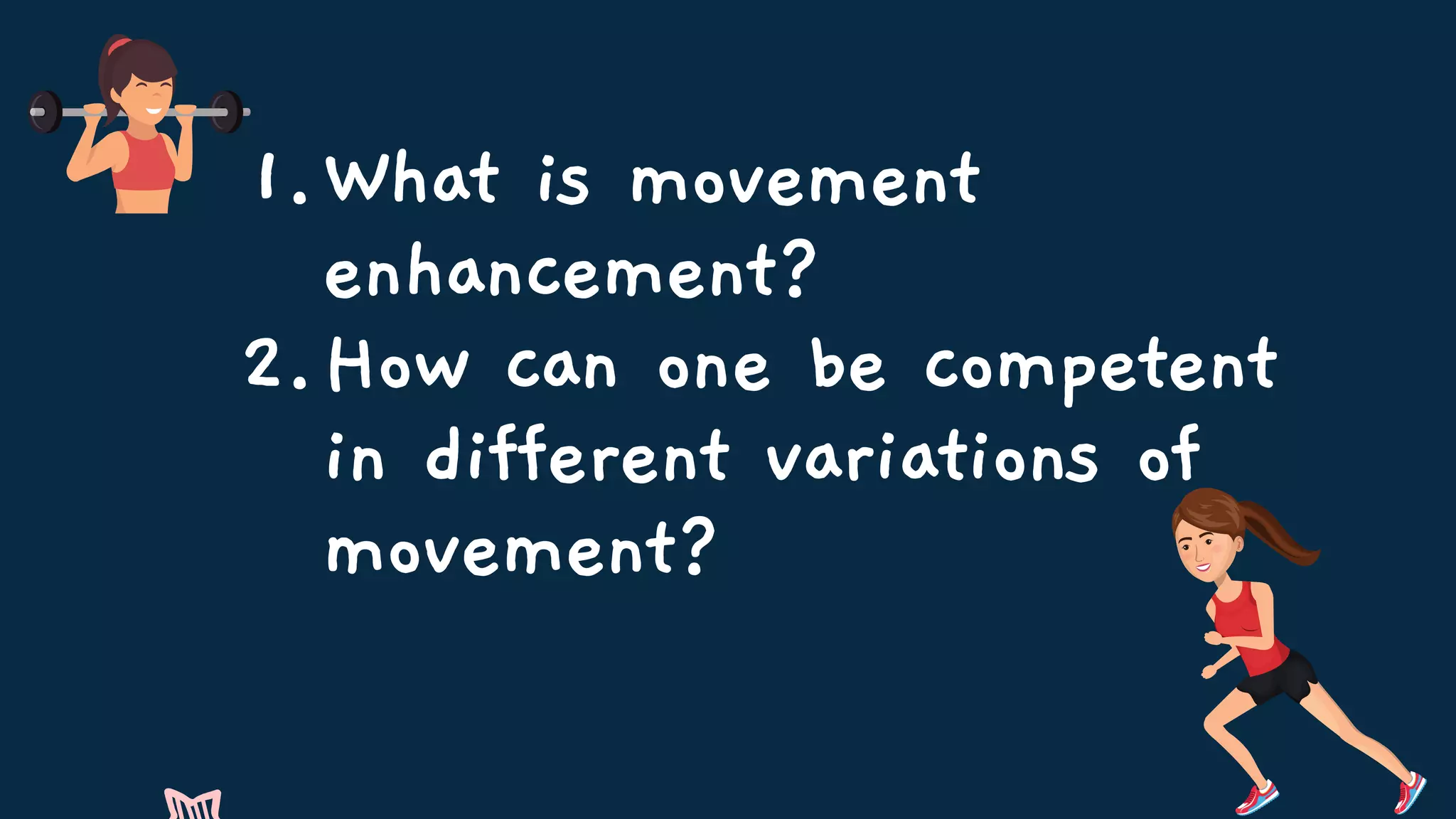 What is movement
enhancement?
How can one be competent
in different variations of
movement?
1.
2.
 