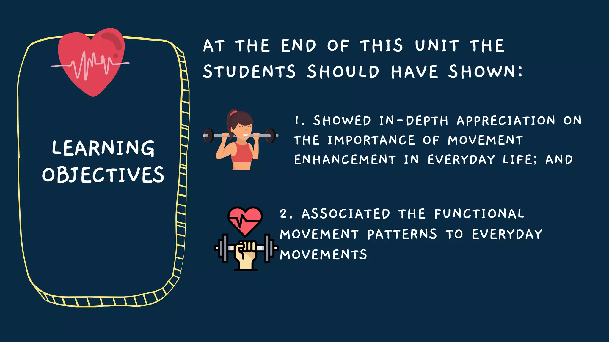 LEARNING
OBJECTIVES
AT THE END OF THIS UNIT THE
STUDENTS SHOULD HAVE SHOWN:
1. SHOWED IN-DEPTH APPRECIATION ON
THE IMPORTANCE OF MOVEMENT
ENHANCEMENT IN EVERYDAY LIFE; AND
2. ASSOCIATED THE FUNCTIONAL
MOVEMENT PATTERNS TO EVERYDAY
MOVEMENTS
 