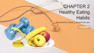 LOGO
CHAPTER 2
Healthy Eating
Habits
Presented by: Group_2_SuperPower.pptx
 