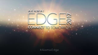 © AKAMAI - EDGE 2017
 