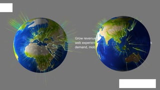 © AKAMAI - EDGE 2017
Grow revenue opportunities with fast, personalized
web experiences and manage complexity from peak
demand, mobile devices and data collection.
 