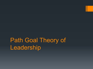 Path Goal Theory of
Leadership
 