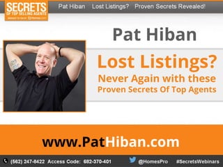 Lost Listings?
Never Again with these
Proven Secrets Of Top Agents
Pat Hiban
www.PatHiban.com
 