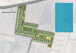 1.	 Entrance & Security
2. 	 Fountain Plaza
3. 	 Colonnade Cafe
4. 	Restaurant (1500 Sq.Ft)
5. 	 Outdoor Party Venue
6. 	Community Woods
7. 	 Wooded Trail & Cycling Loop
8. 	Herb & Veggie Patches
9. 	Tree House
10. BBQ & Picnic Meadow
11.	Play Area & Sand Pit
12.	Lake & Boardwalk
13.	Amphitheatre
14.	Volleyball Sandpit
15.	Tennis Court
16. Outdoor Gym & Seating Gazebo
17.	Clubhouse (3000 Sq.Ft) with Billiards, 	
	 Foosball, Library & Bar Lounge
18.	Cascade Pool With Two Full Lap Pools 	
	 & a Splash Pool (1500 Sq.Ft of Pool)
19.	Multipurpose Playground (Basketball / 	
	 Football / Soccer / Rugby)
5 homes per acre creates
open spaces that can evolve
with the changing needs of
the community. The myriad
opportunities are endless ...
 
