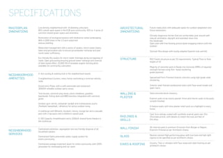 SPECIFICATIONS
MASTERPLAN
INNOVATIONS
ARCHITECTURAL
INNOVATIONS
NEIGHBOORHOOD
AMENITIES
STRUCTURE
WALLING &
PLASTER
RAILINGS &
GRILLS
WALL FINISH
GLASS
EAVES & ROOFING
NEIGHBORHOOD
SERVICES
Low density neighborhood with <6 dwelling units/acre.
85% unbuilt open space in the 8.36 acre community. 50% ie. 4 acres of
common shared green space and amenities.
Restoration of ecological balance with biodiverse native landscaping.
With a 1000 trees in the 1.5 acre wood and
avenue planting.
Watershed management with a series of swales, storm water drains,
lakes and percolation pits to ensure groundwater recharge and year
round water sufficiency.
Eco friendly Bio swales for storm water drainage along carriageway of
roads. Open grid paving ensuring ground water recharge and reversal
of heat island effect. 10,000 Sft of leasable organic farming plots
available for community cultivation.
A 1km cycling & walking trail in the neighborhood woods.
3 neighborhood clusters, every home overlooking a common activity
node.
Grand entry Plaza, with a café colonnade and restaurant.
3000Sft rentable outdoor party venue.
Tree houses, common play areas, picnic meadows, gazebos,
boardwalk, fishing deck and BBQ benches integrated with common
green.
Outdoor gym, tennis, volleyball sandpit and multipurpose courts
(Football/ basketball / athletics) for active outdoor living.
A clubhouse with Billiards, foosball, Library, lounge bar and a cascade
pool with 2 lap pools and a children’s splash pool.
A 100 Capacity Amphitheatre and a 1000sft shared home theatre in
the clubhouse.
Centralized collection, segregation and eco friendly disposal of all
household wastes.
Centralized Hydro pneumatic water supply system for
entire community.
Centralized sewage treatment plant for entire community with 100%
greywater for landscaping and car wash.
Future ready plots with adequate space for outdoor adaptation and
future extensions.
Climate responsive homes that are comfortable year around with
natural ventilation, daylight and extended views into
the landscape.
Open plan with free flowing ground plate engaging indoors with the
outdoor.
Stylized Villa design with locally adapted Spanish look and fell.
RCC frame structure as per IS requirements. Typical Floor to floor
height of 10’.
Majority of concrete work in Ready mix Concrete (RMC) of required
strength formed using film- faced shuttering
grade plywood.
Specialized Form Finished Interior columns using high grade steel
shuttering.
Interior steel framed cantilevered stairs with Faux wood treads and
open risers.
Solid concrete block masonry.
Exterior walls to be stucco plaster finish and interior walls to be putty
smooth finished.
A feature walls with lime plaster relief work as a highlight in every
home.
Cast Iron railings coated with synthetic enamel paint over Zinc
Chromate primer. with details to match the look and feel of
the villas.
All internal paint in premium Emulsion from Burger or Nippon.
Exteriors finished as per Architects choice.
Neutral colored High performing glass with low heat and high light
ingress to be specified as per architect’s choice.
Country Tiles or shingles with Faux wood and steel framing as per
architect’s choice.
 