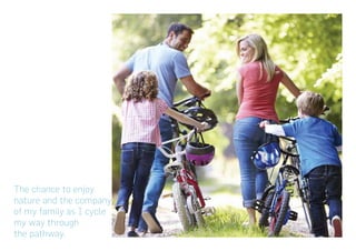 The chance to enjoy
nature and the company
of my family as I cycle
my way through
the pathway.
 