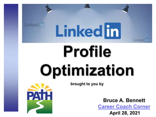 Profile
Optimization
brought to you by
Bruce A. Bennett
Career Coach Corner
April 28, 2021
 